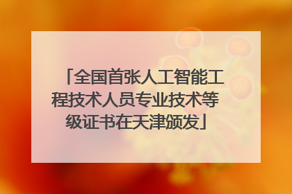 全国首张人工智能工程技术人员专业技术等级证书在天津颁发