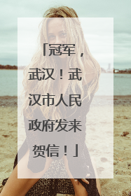 冠军，武汉！武汉市人民政府发来贺信！
