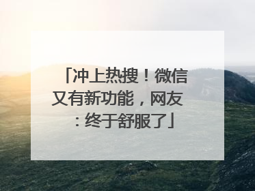 冲上热搜！微信又有新功能，网友：终于舒服了