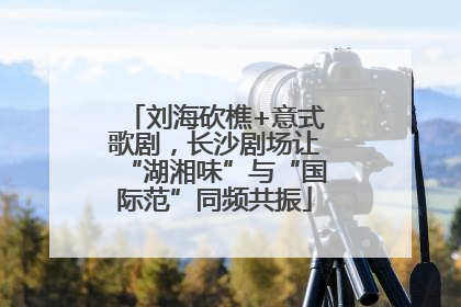 刘海砍樵+意式歌剧，长沙剧场让“湖湘味”与“国际范”同频共振