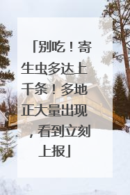 别吃！寄生虫多达上千条！多地正大量出现，看到立刻上报