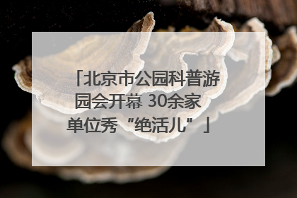 北京市公园科普游园会开幕 30余家单位秀“绝活儿”
