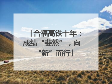 合福高铁十年：成绩“斐然”，向“新”而行