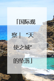 国际观察｜“天使之城”的坠落