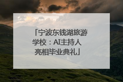 宁波东钱湖旅游学校：AI主持人亮相毕业典礼