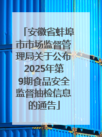 安徽省蚌埠市市场监督管理局关于公布2025年第9期食品安全监督抽检信息的通告