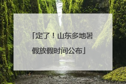 定了！山东多地暑假放假时间公布