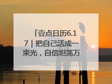 壹点日历6.17｜把自己活成一束光，自信坦荡万丈光芒！早安