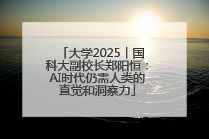 大学2025丨国科大副校长郑阳恒：AI时代仍需人类的直觉和洞察力