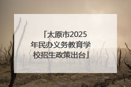 太原市2025年民办义务教育学校招生政策出台