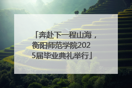 奔赴下一程山海，衡阳师范学院2025届毕业典礼举行
