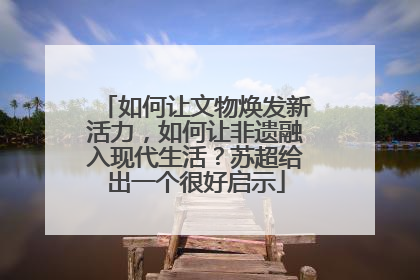 如何让文物焕发新活力，如何让非遗融入现代生活？苏超给出一个很好启示