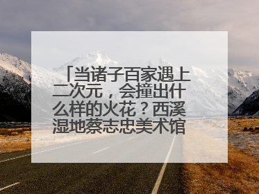 当诸子百家遇上二次元，会撞出什么样的火花？西溪湿地蔡志忠美术馆给出答案