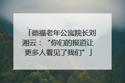 德福老年公寓院长刘湘云：“你们的报道让更多人看见了我们”