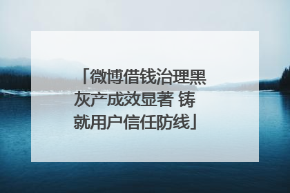 微博借钱治理黑灰产成效显著 铸就用户信任防线