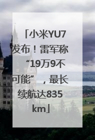 小米YU7发布！雷军称“19万9不可能”，最长续航达835km