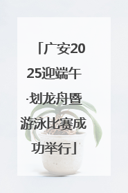 广安2025迎端午·划龙舟暨游泳比赛成功举行