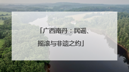 广西南丹：民谣、摇滚与非遗之约