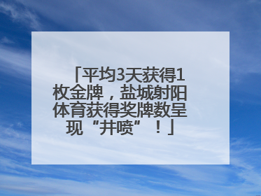 平均3天获得1枚金牌，盐城射阳体育获得奖牌数呈现“井喷”！