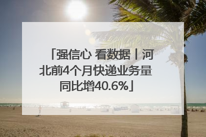 强信心 看数据丨河北前4个月快递业务量同比增40.6%
