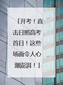 开考！直击日照高考首日！这些场面令人心潮澎湃！