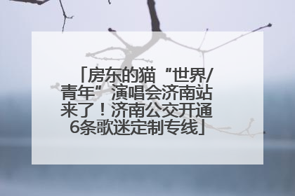 房东的猫“世界/青年”演唱会济南站来了！济南公交开通6条歌迷定制专线