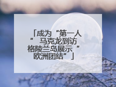 成为“第一人” 马克龙到访格陵兰岛展示“欧洲团结”