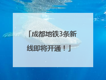 成都地铁3条新线即将开通！