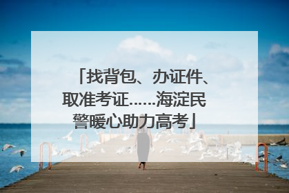 找背包、办证件、取准考证……海淀民警暖心助力高考