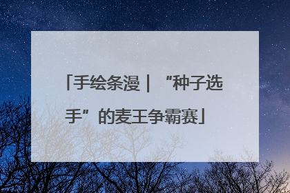 手绘条漫｜“种子选手”的麦王争霸赛