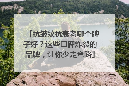 抗皱纹抗衰老哪个牌子好？这些口碑炸裂的品牌，让你少走弯路