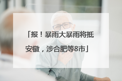 报！暴雨大暴雨将抵安徽，涉合肥等8市