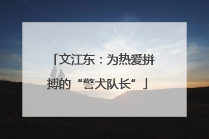 文江东：为热爱拼搏的“警犬队长”