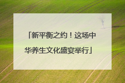 新平衡之约！这场中华养生文化盛宴举行