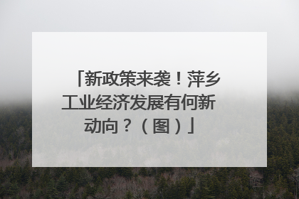 新政策来袭！萍乡工业经济发展有何新动向？（图）