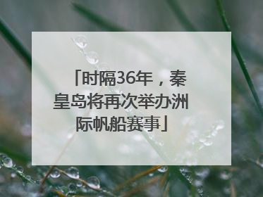 时隔36年，秦皇岛将再次举办洲际帆船赛事