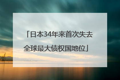 日本34年来首次失去全球最大债权国地位