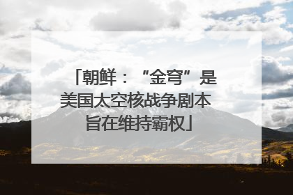 朝鲜：“金穹”是美国太空核战争剧本 旨在维持霸权