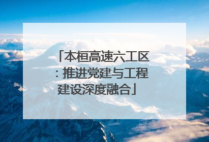 本桓高速六工区：推进党建与工程建设深度融合