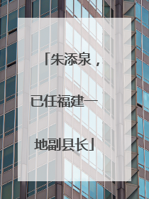 朱添泉，已任福建一地副县长