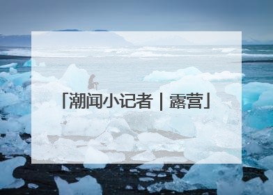 潮闻小记者｜露营