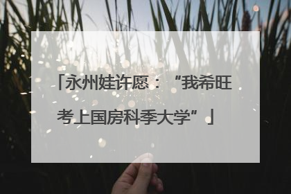 永州娃许愿：“我希旺考上国房科季大学”