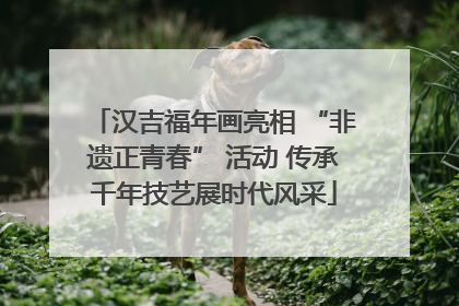 汉吉福年画亮相 “非遗正青春” 活动 传承千年技艺展时代风采
