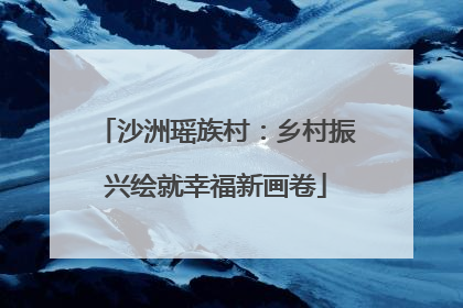 沙洲瑶族村：乡村振兴绘就幸福新画卷