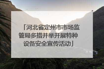 河北省定州市市场监管局多措并举开展特种设备安全宣传活动