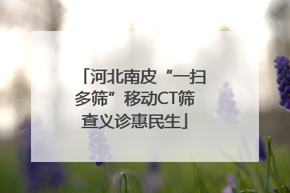 河北南皮“一扫多筛”移动CT筛查义诊惠民生
