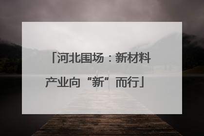 河北围场：新材料产业向“新”而行