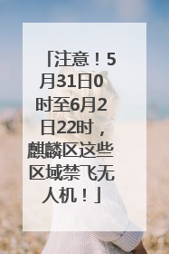 注意！5月31日0时至6月2日22时，麒麟区这些区域禁飞无人机！