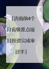 济南前4个月省级重点项目投资完成率过半