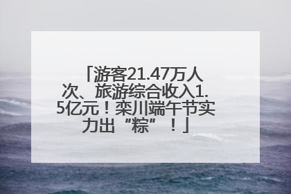 游客21.47万人次、旅游综合收入1.5亿元！栾川端午节实力出“粽”！